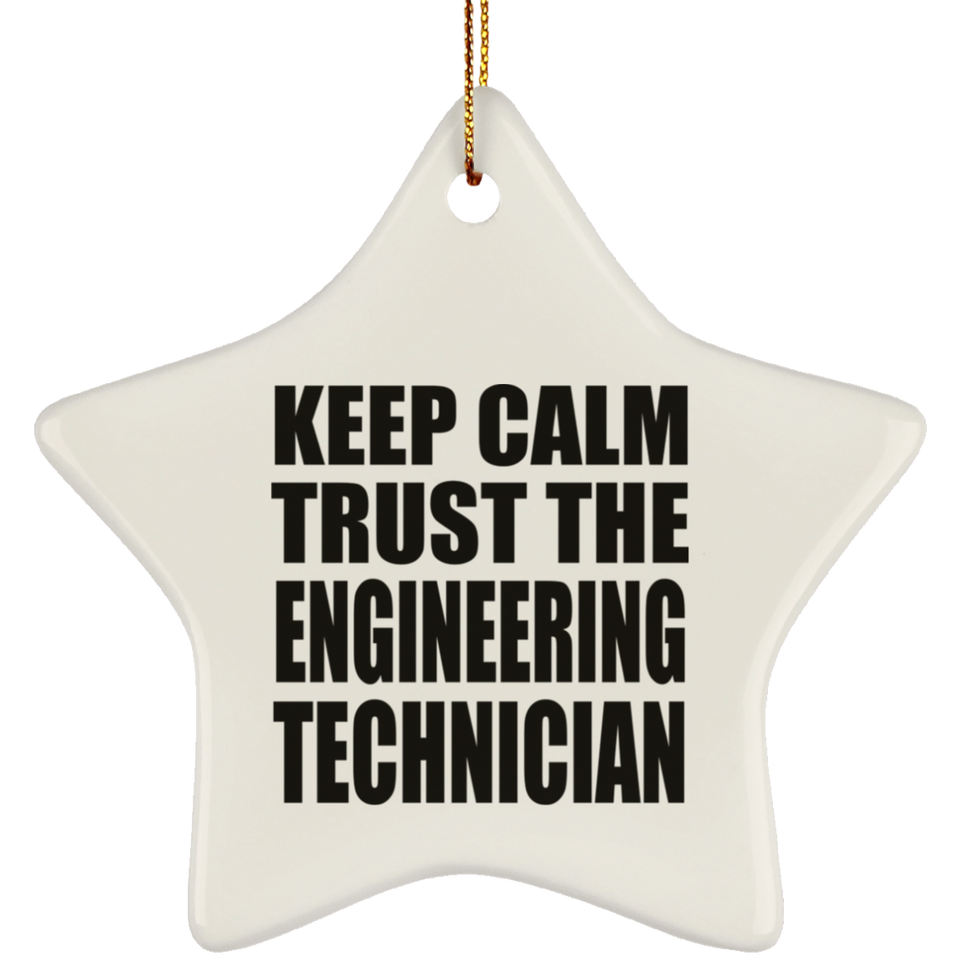 Keep Calm and Trust The Engineering Technician - Star Ornament