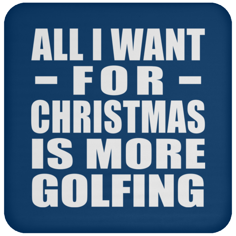 All I Want For Christmas Is More Golfing - Coaster