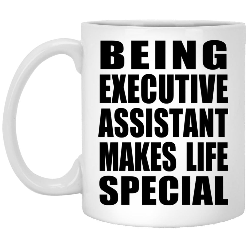 Being Executive Assistant Makes Life Special - 11oz Coffee Mug