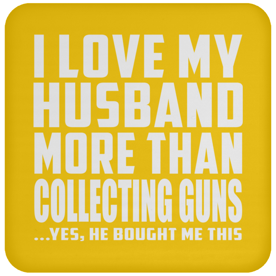 I Love My Husband More Than Collecting Guns - Drink Coaster