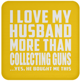 I Love My Husband More Than Collecting Guns - Drink Coaster