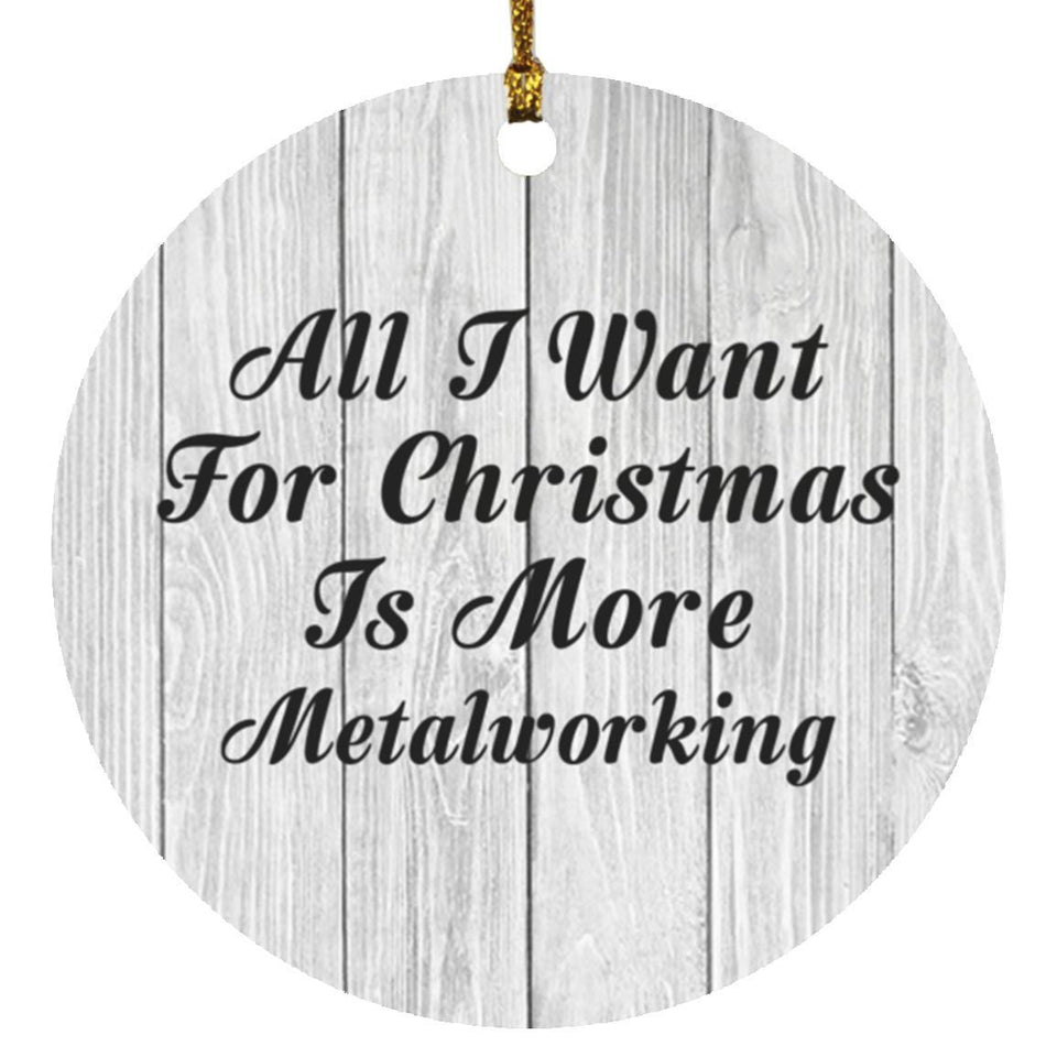 All I Want For Christmas Is More Metalworking - Circle Ornament F
