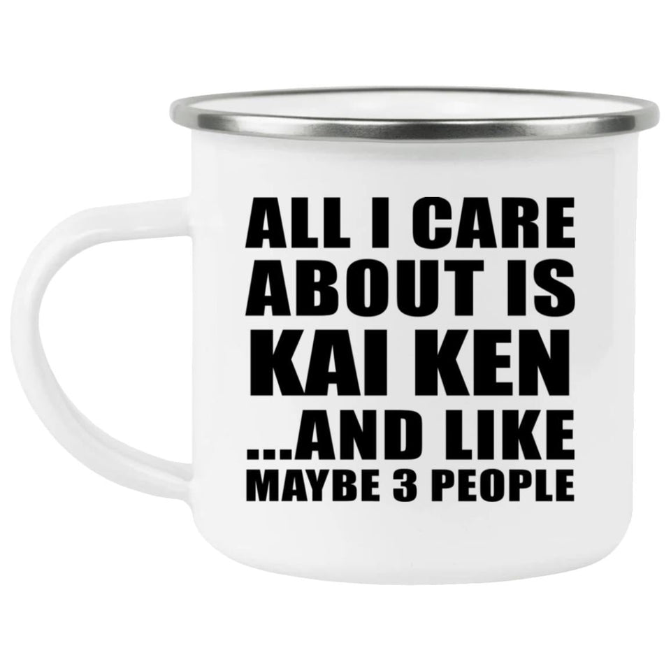 All I Care About Is Kai Ken - 12oz Camping Mug