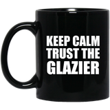 Keep Calm and Trust The Glazier - 11oz Coffee Mug Black