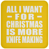 All I Want For Christmas Is More Knife Making - Coaster