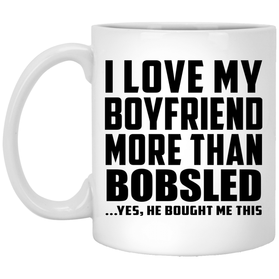 I Love My Boyfriend More Than Bobsled - 11 Oz Coffee Mug