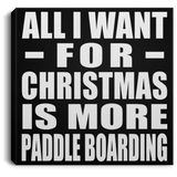 All I Want For Christmas Is More Paddle Boarding - Canvas Square