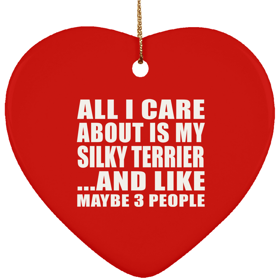 All I Care About Is My Silky Terrier - Heart Ornament