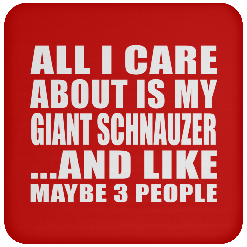 All I Care About Is My Giant Schnauzer - Drink Coaster