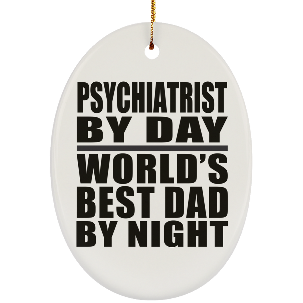 Psychiatrist By Day World's Best Dad By Night - Oval Ornament