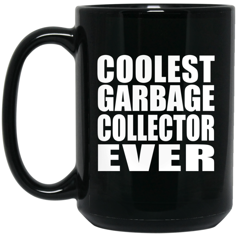 Coolest Garbage Collector Ever - 15 Oz Coffee Mug Black