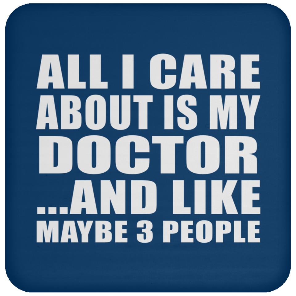All I Care About Is My Doctor - Drink Coaster