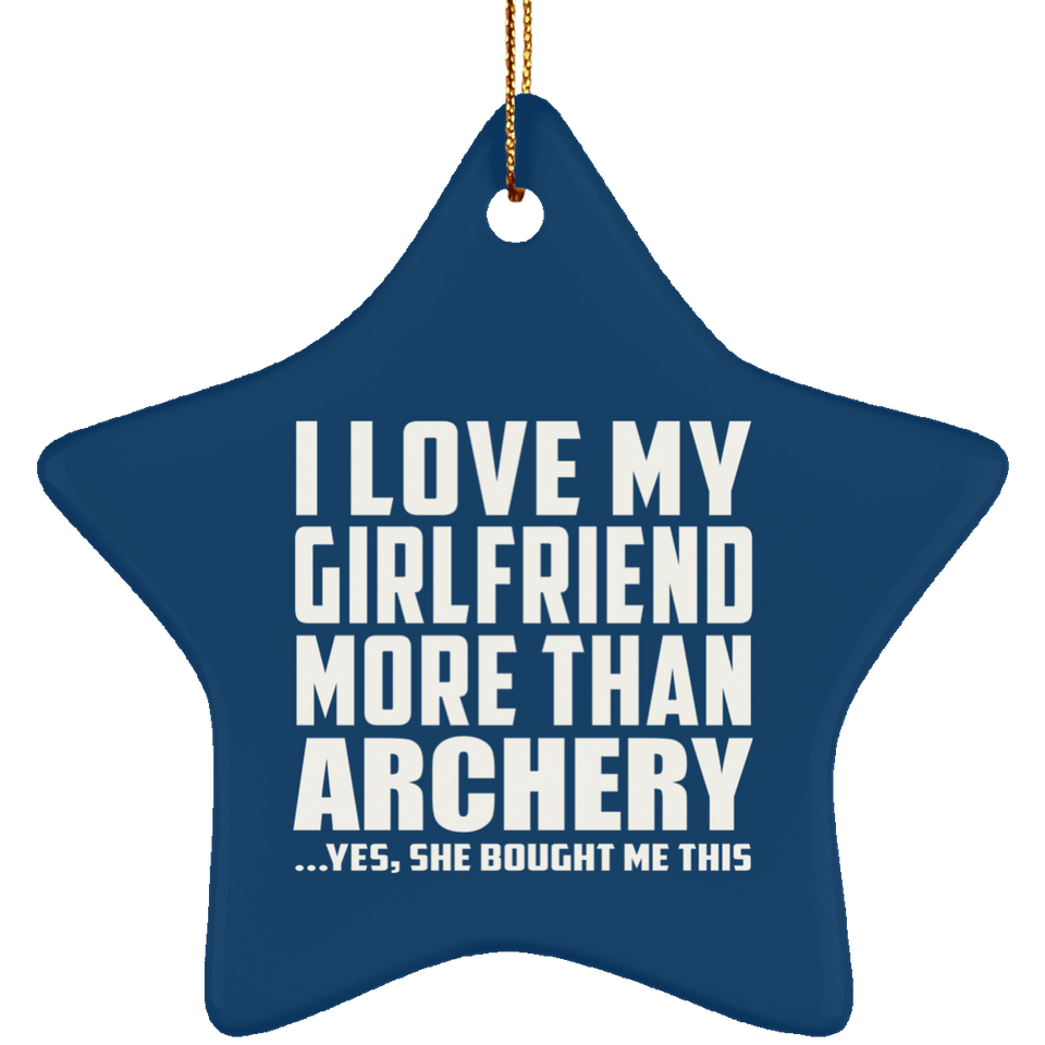 I Love My Girlfriend More Than Archery - Star Ornament