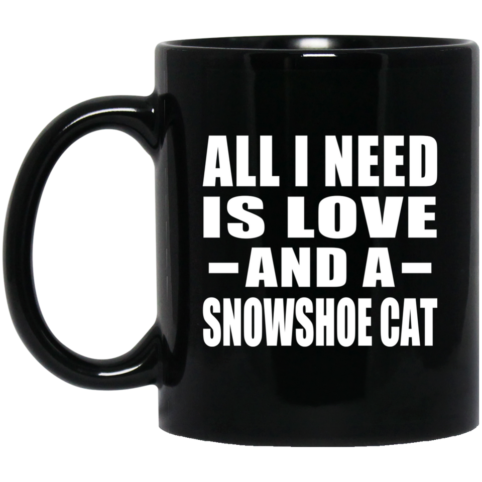 All I Need Is Love And A Snowshoe Cat - 11 Oz Coffee Mug Black