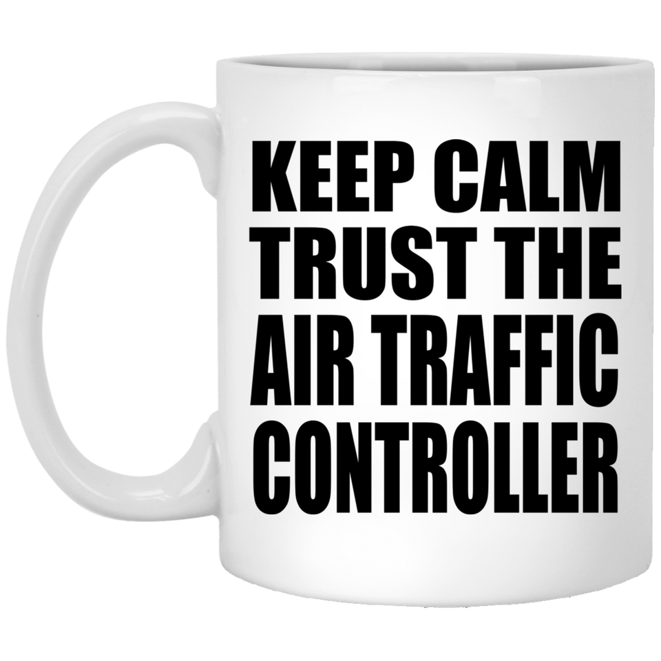 Keep Calm and Trust The Air Traffic Controller - 11oz Coffee Mug