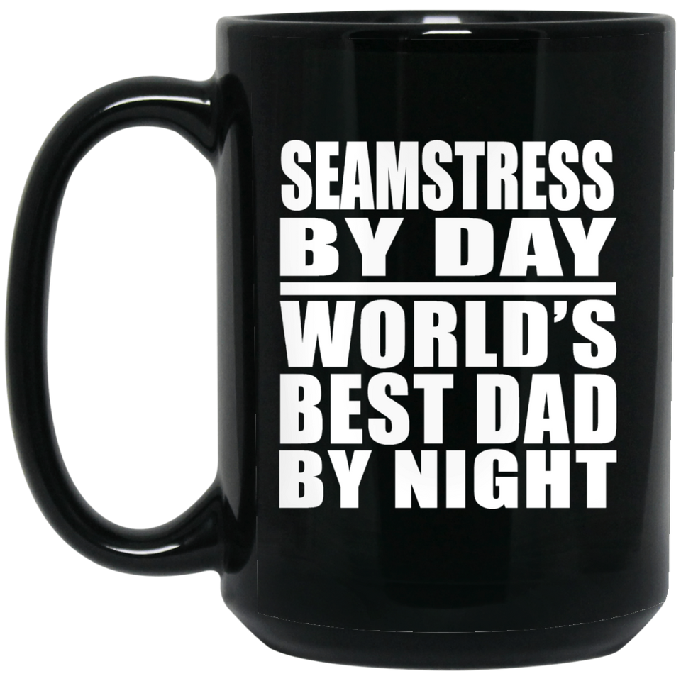 Seamstress By Day World's Best Dad By Night - 15 Oz Coffee Mug Black