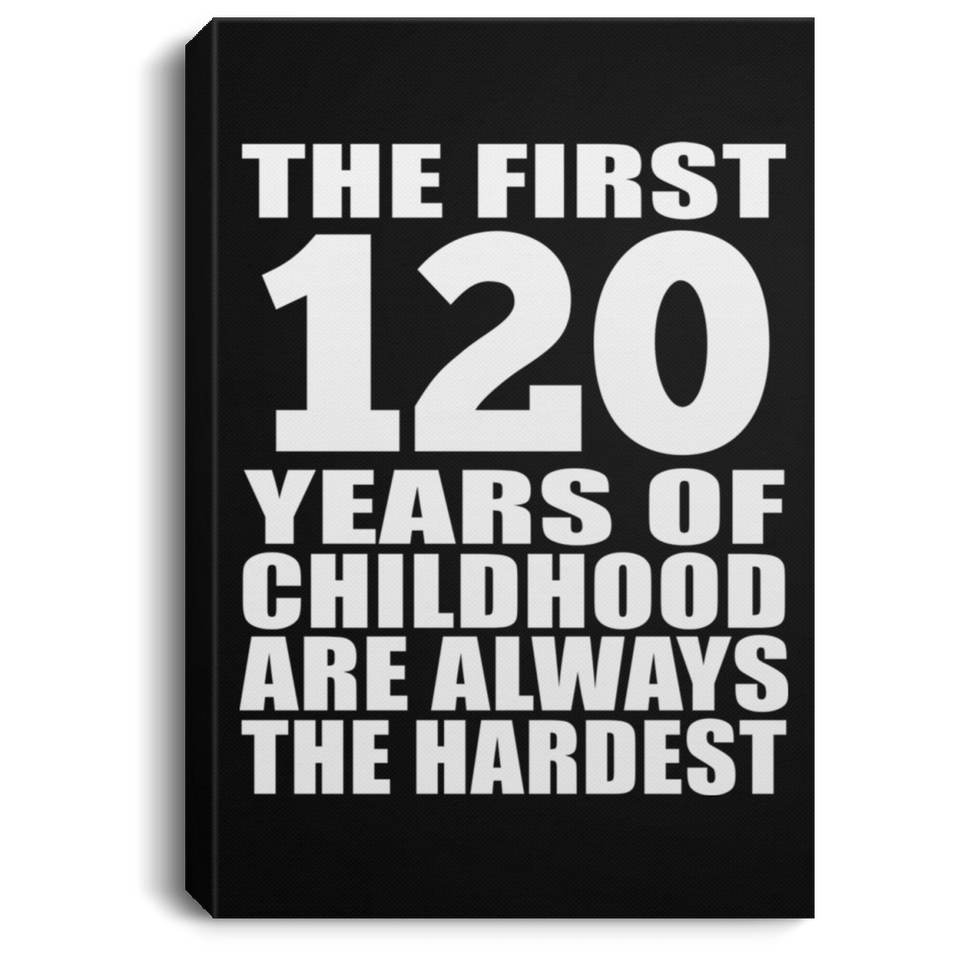 120th Birthday First 120 Years of Childhood Are The Hardest - Canvas Portrait
