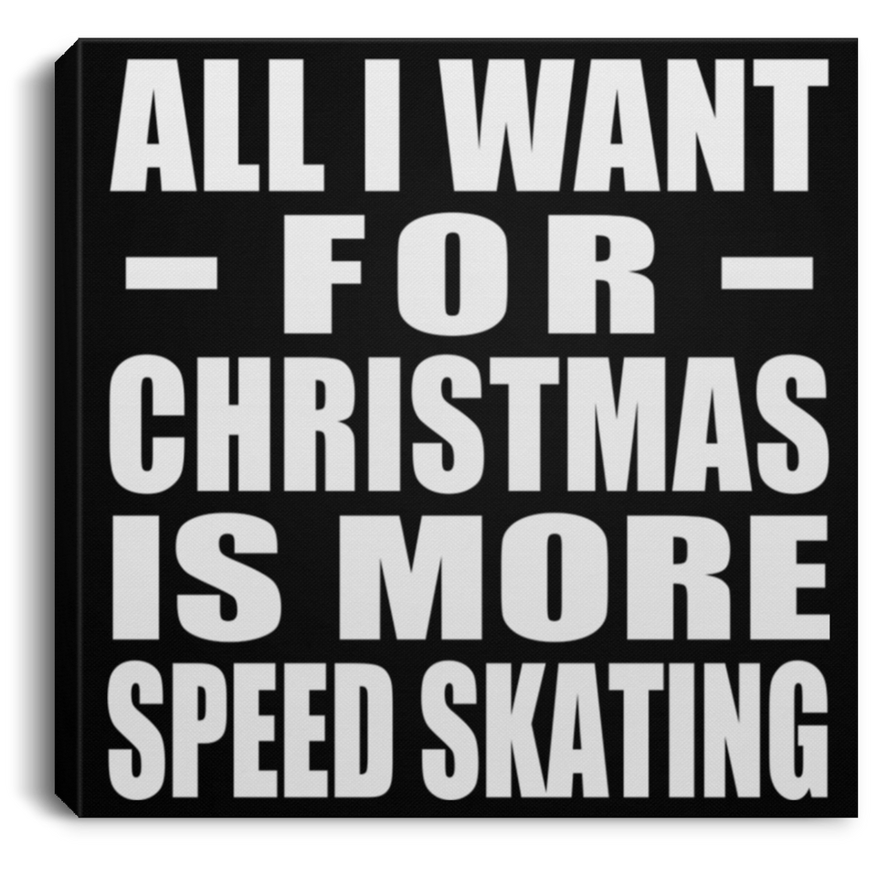 All I Want For Christmas Is More Speed Skating - Canvas Square