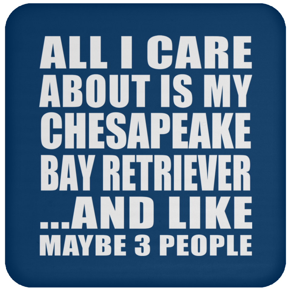 All I Care About Is My Chesapeake Bay Retriever - Drink Coaster