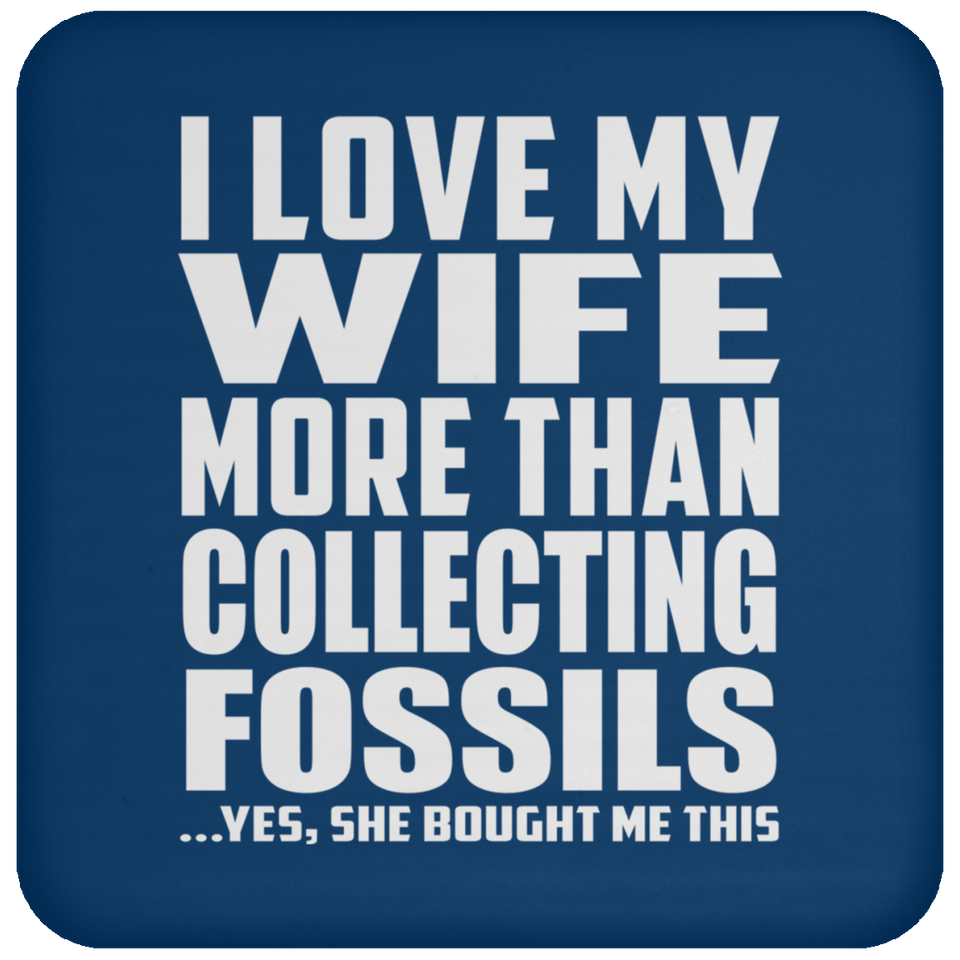 I Love My Wife More Than Collecting Fossils - Drink Coaster