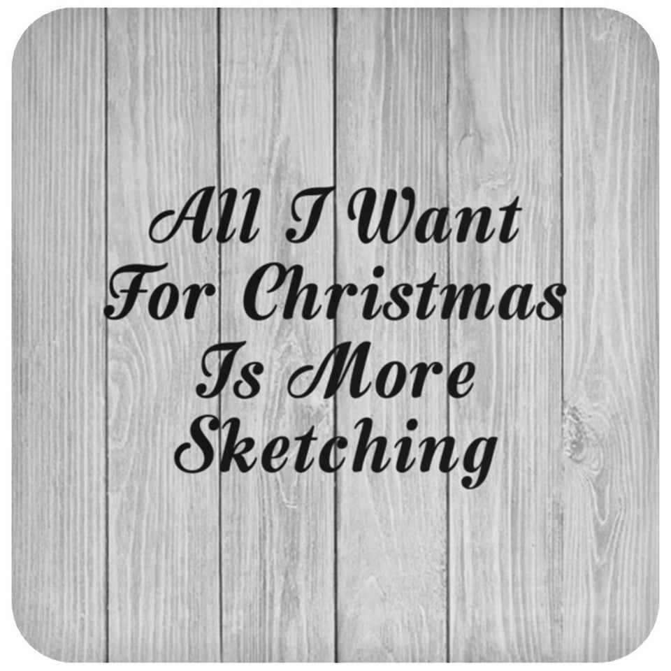 All I Want For Christmas Is More Sketching - Drink Coaster F