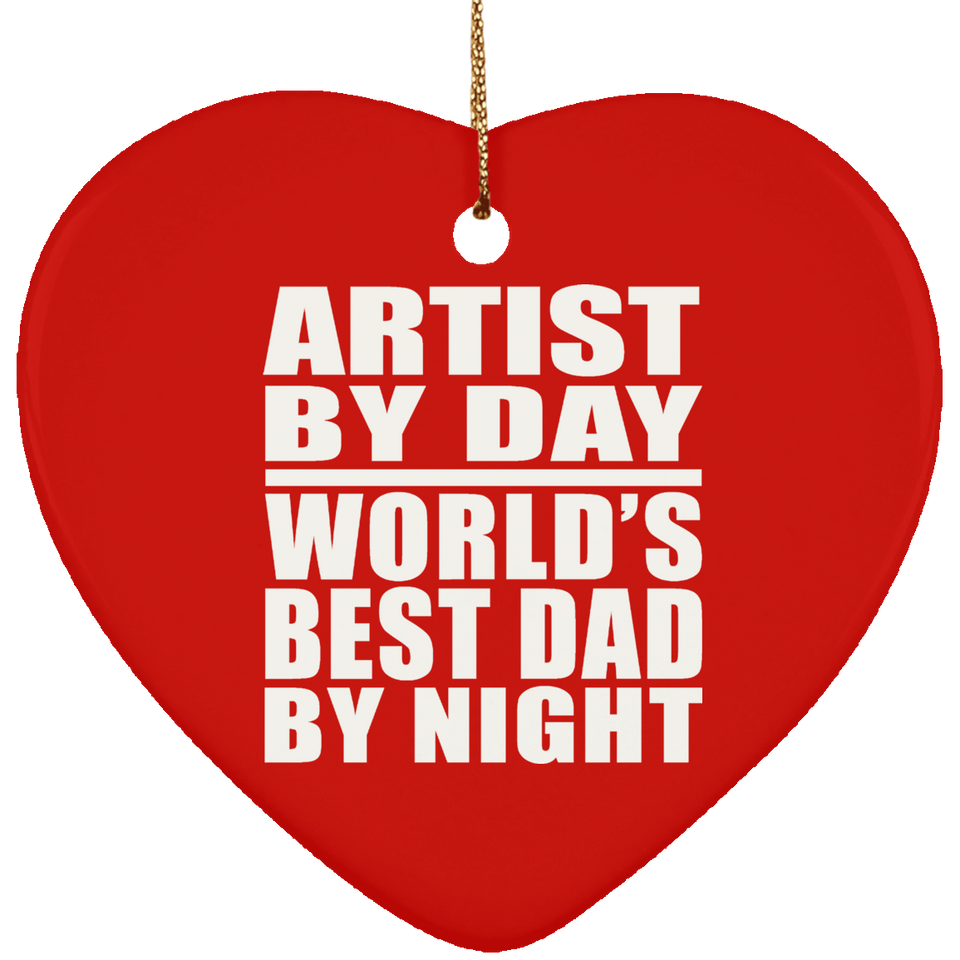 Artist By Day World's Best Dad By Night - Heart Ornament