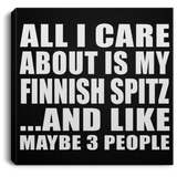 All I Care About Is My Finnish Spitz - Canvas Square