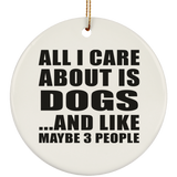 All I Care About Is Dogs - Circle Ornament