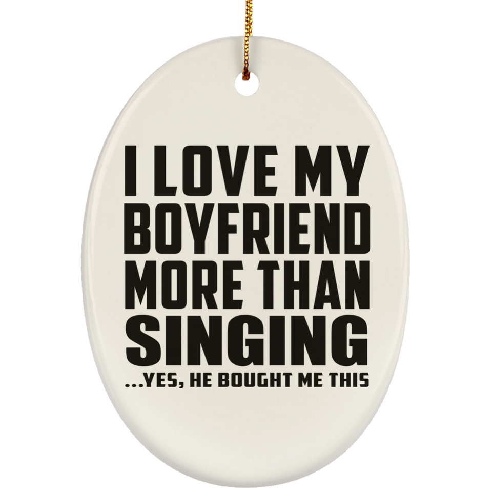 I Love My Boyfriend More Than Singing - Oval Ornament