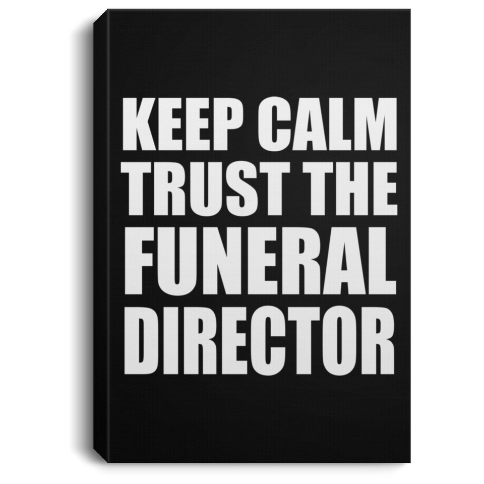 Keep Calm and Trust The Funeral Director - Canvas Portrait