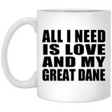 All I Need Is Love And My Great Dane - 11 Oz Coffee Mug