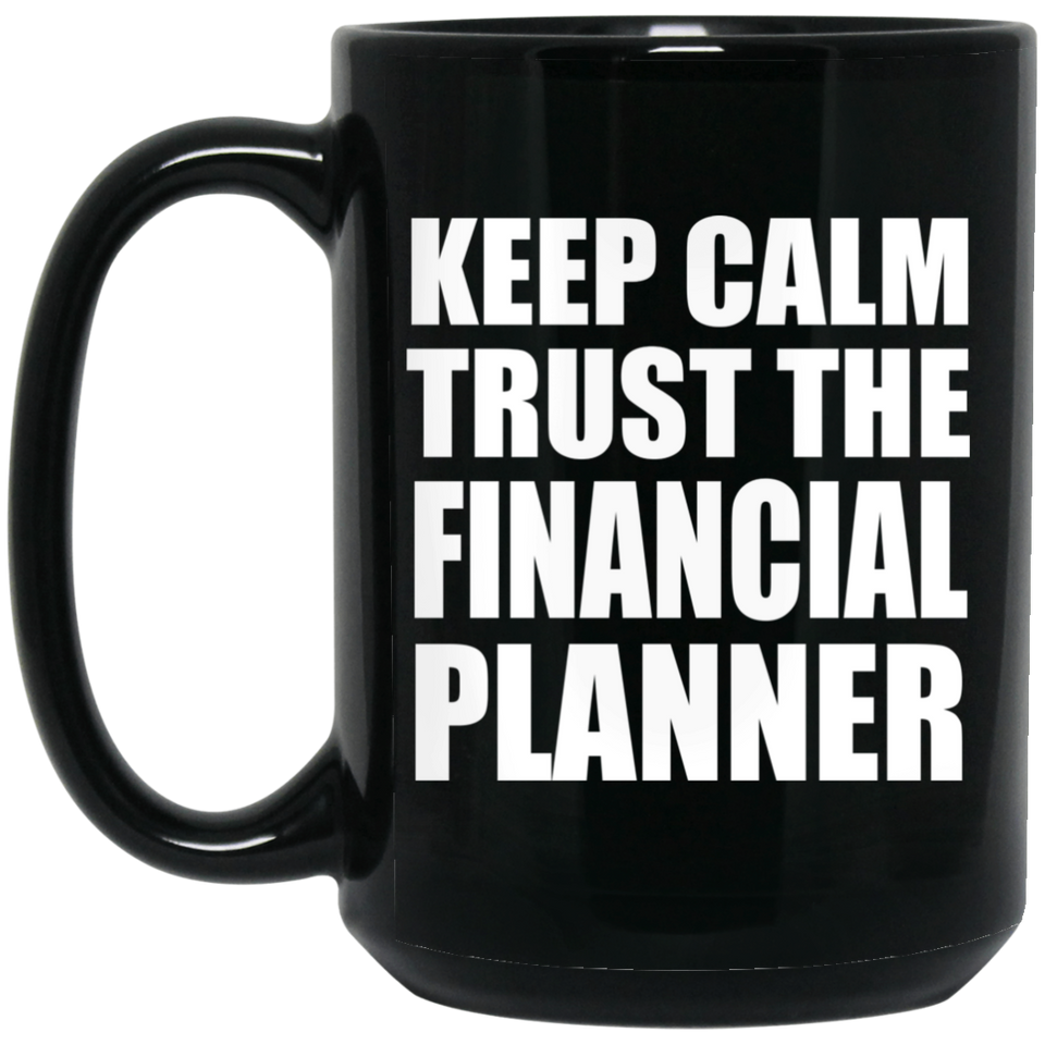 Keep Calm and Trust The Financial Planner - 15oz Coffee Mug Black
