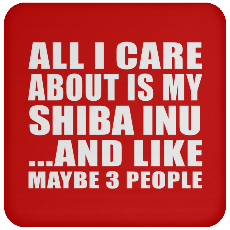 All I Care About Is My Shiba Inu - Drink Coaster