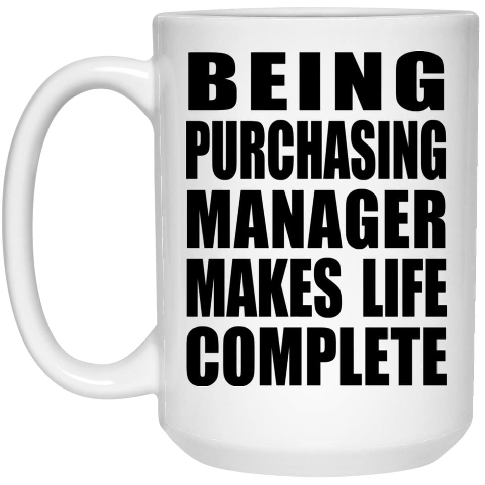 Being Purchasing Manager Makes Life Complete - 15oz Coffee Mug