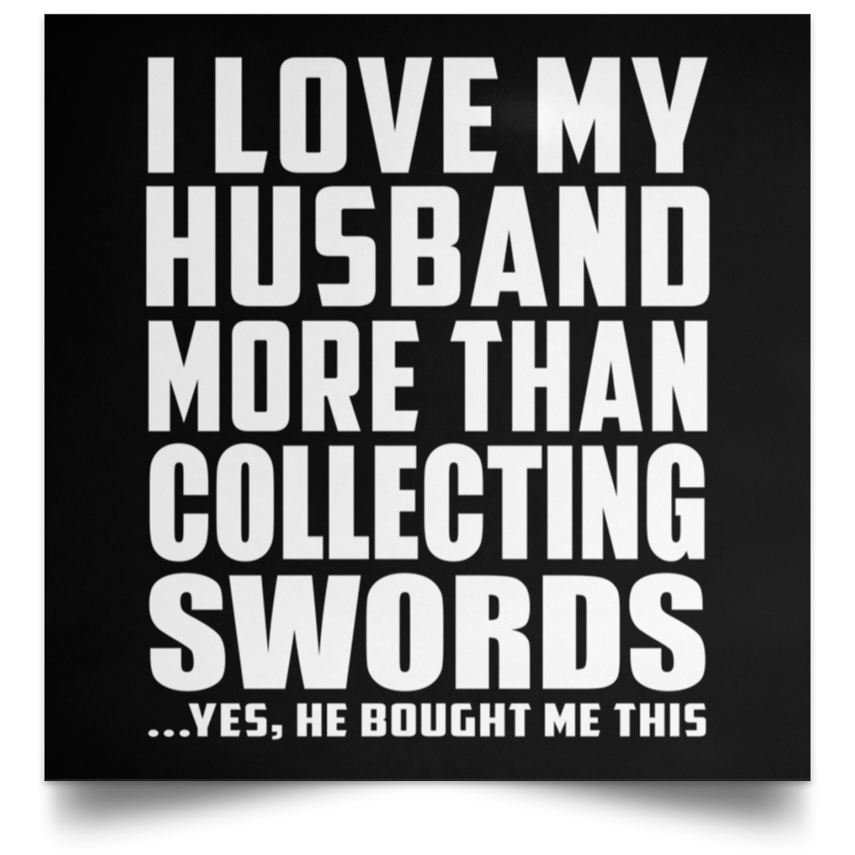 I Love My Husband More Than Collecting Swords - Poster Square