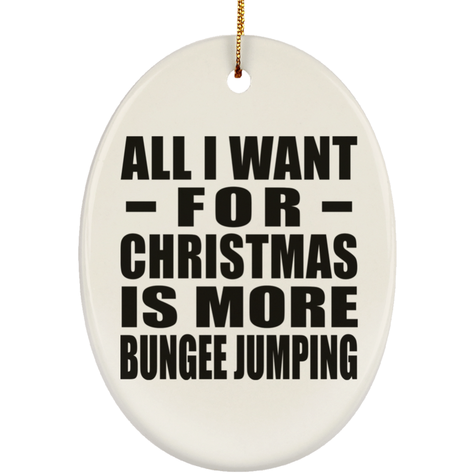 All I Want For Christmas Is More Bungee Jumping - Oval Ornament