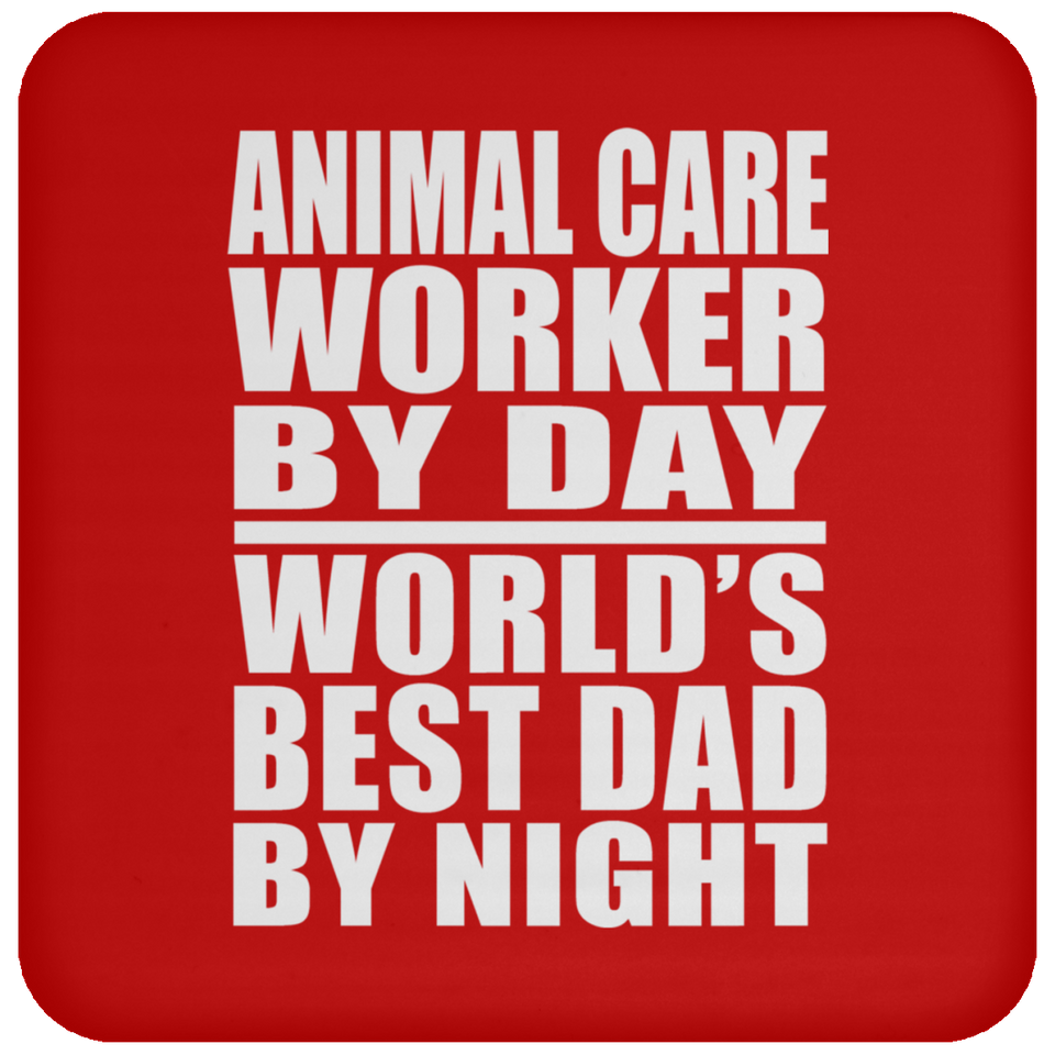 Animal Care Worker By Day World's Best Dad By Night - Drink Coaster