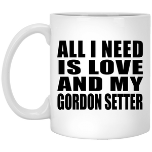 All I Need Is Love And My Gordon Setter - 11 Oz Coffee Mug