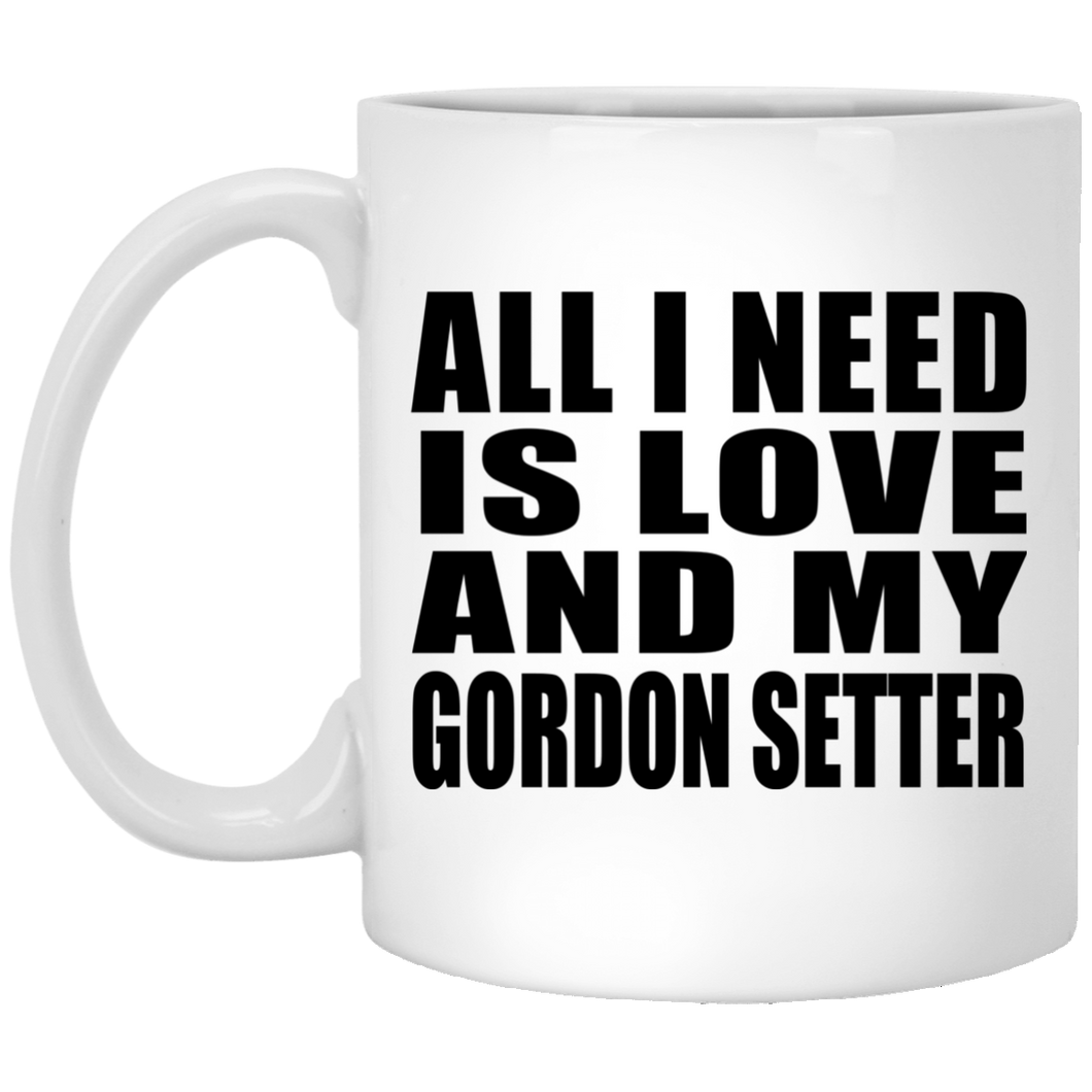 All I Need Is Love And My Gordon Setter - 11 Oz Coffee Mug