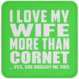 I Love My Wife More Than Cornet - Drink Coaster