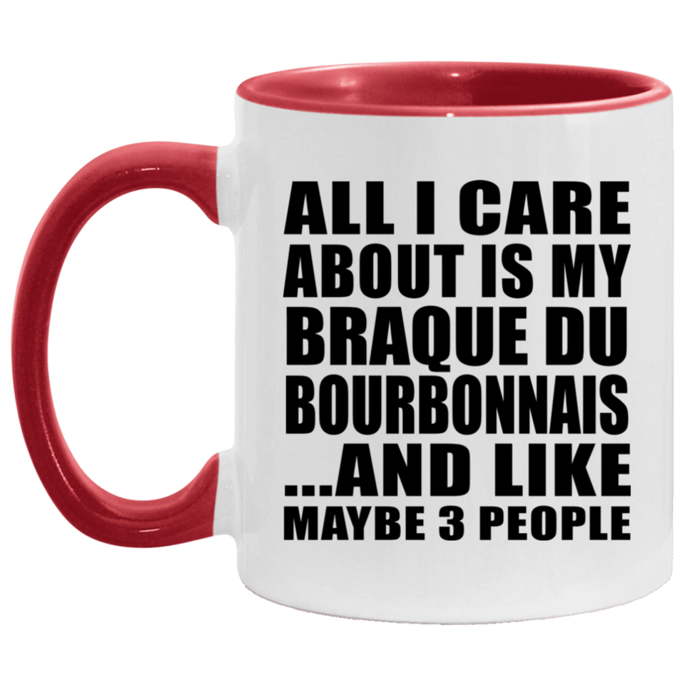 All I Care About Is My Braque Du Bourbonnais - 11oz Accent Mug Red