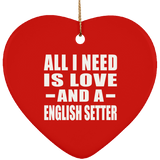 All I Need Is Love And A English Setter - Heart Ornament