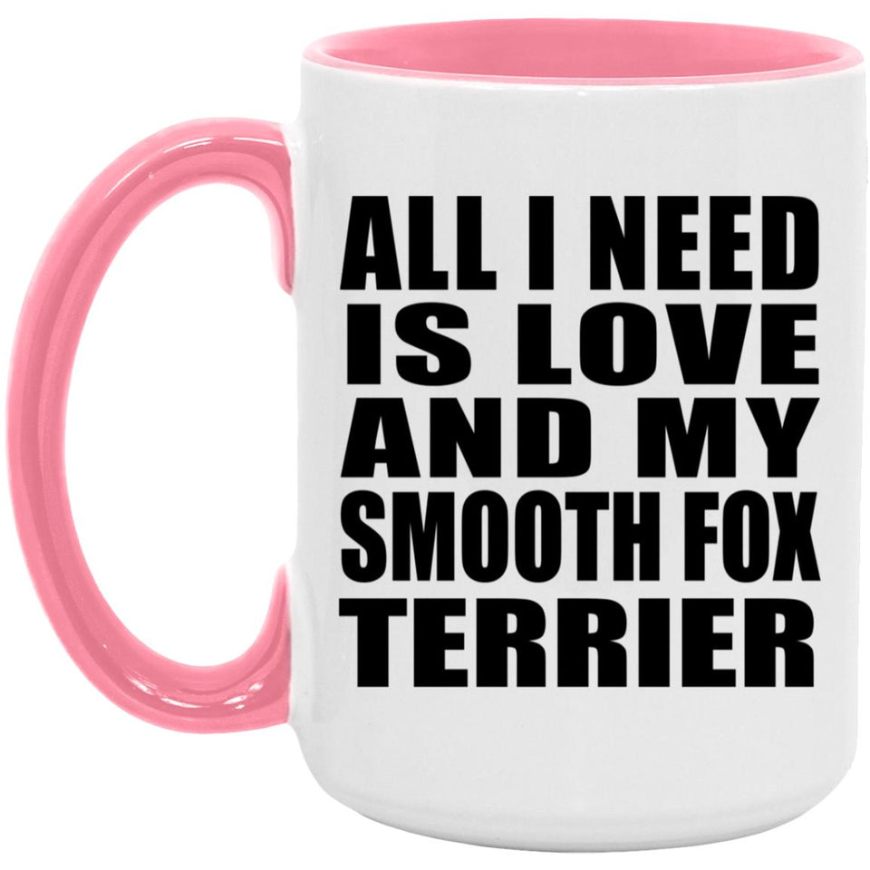 All I Need Is Love And My Smooth Fox Terrier - 15oz Accent Mug Pink