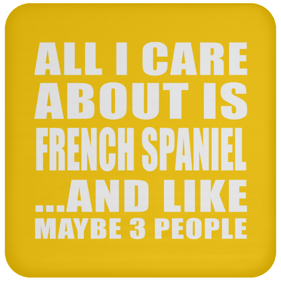 All I Care About Is French Spaniel - Drink Coaster