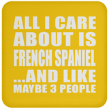 All I Care About Is French Spaniel - Drink Coaster