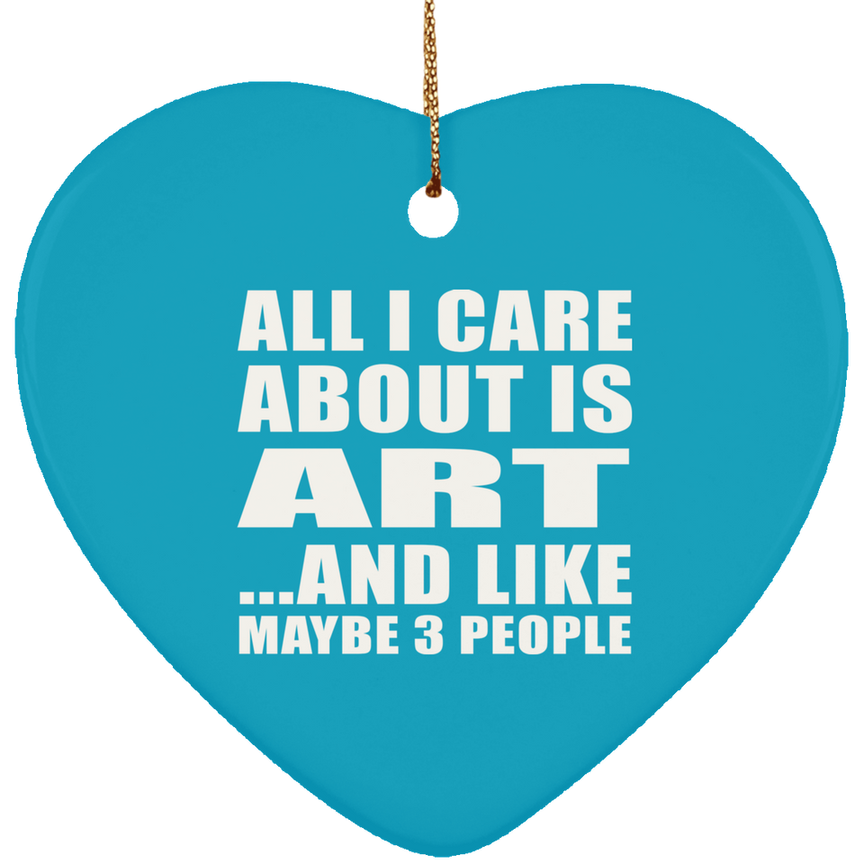 All I Care About Is Art - Heart Ornament