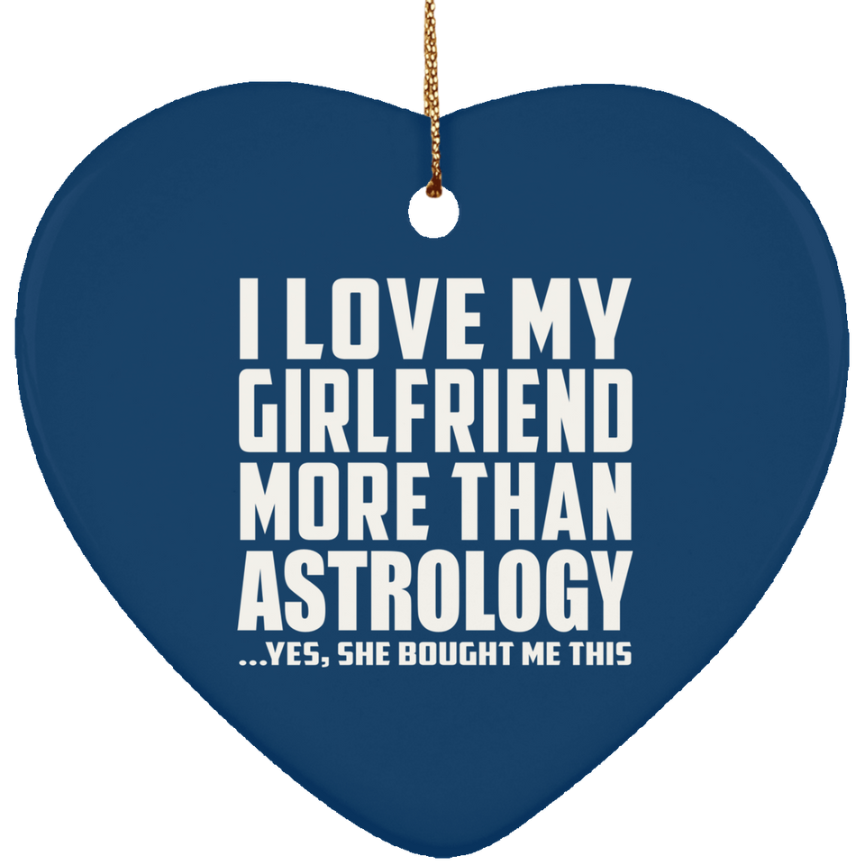 I Love My Girlfriend More Than Astrology - Heart Ornament
