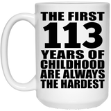 113th Birthday First 113 Years of Childhood Are The Hardest - 15oz Coffee Mug