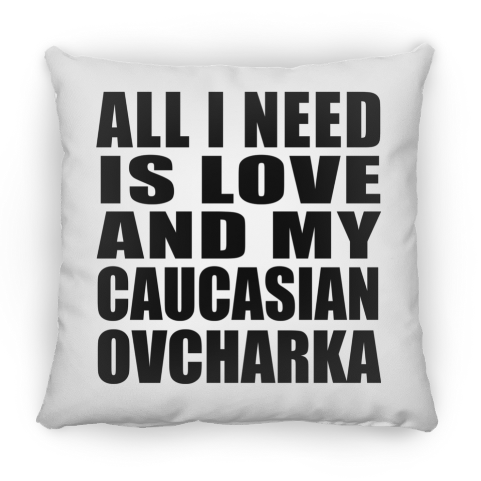 All I Need Is Love And My Caucasian Ovcharka - Throw Pillow