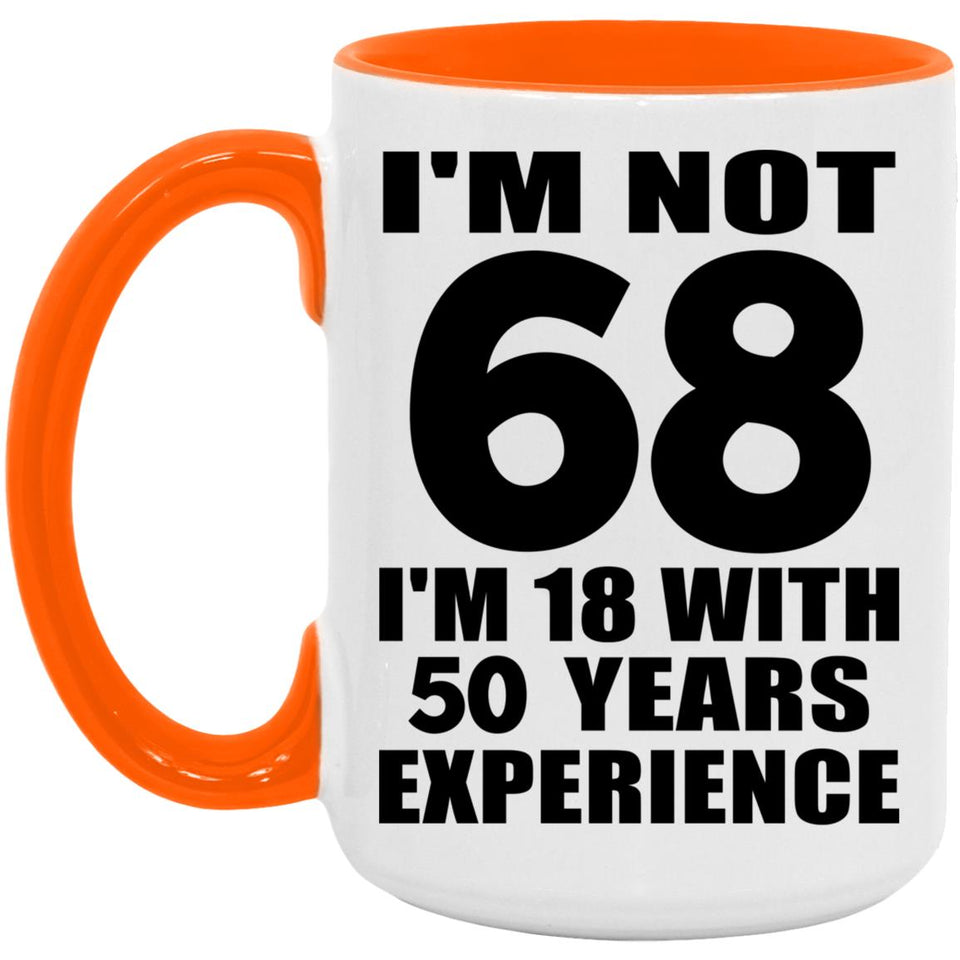 68th Birthday I'm Not 68 I'm 18 With 50 Years Experience - 15oz Accent Mug Orange